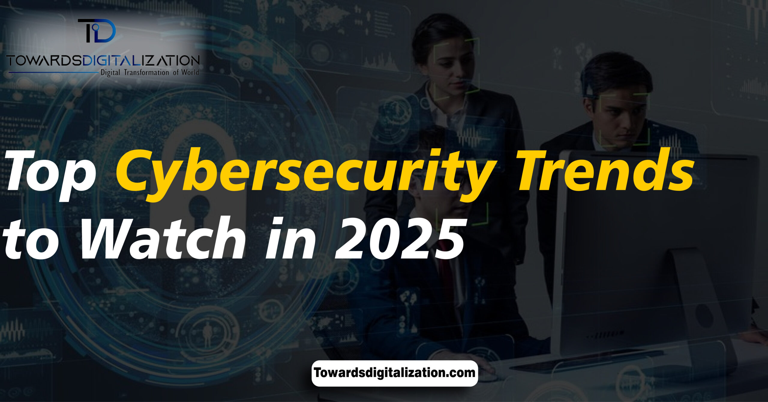 Top Cybersecurity Trends to Watch in 2025