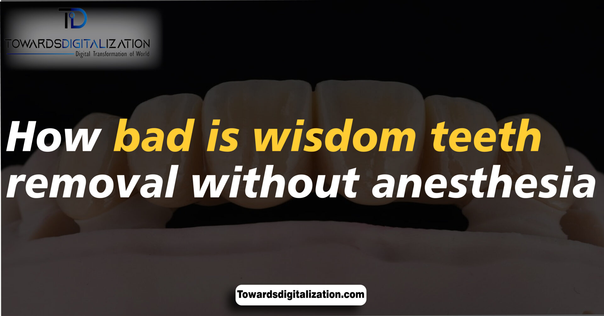 How bad is wisdom teeth removal without anesthesia​