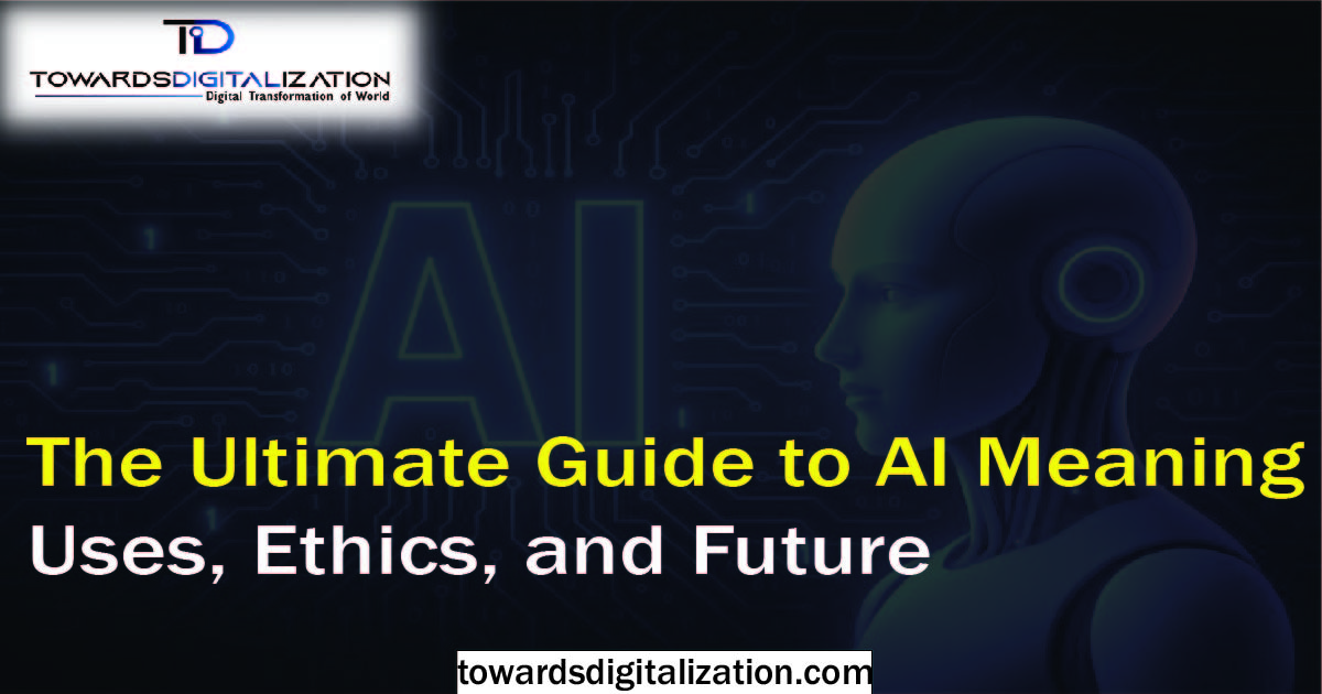 The Ultimate Guide to AI Meaning, Uses, Ethics, and Future